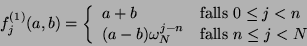 \begin{displaymath}
f_j^{(1)}(a, b) =
\left\{
\begin{array}{ll}
a+b & \mbox{fall...
...ega_{N}^{j-n} & \mbox{falls $n \leq j < N$}
\end{array}\right.
\end{displaymath}