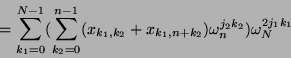 \begin{displaymath}
= \sum_{k_1=0}^{N-1} (
\sum_{k_2=0}^{n-1} (x_{k_1, k_2} + x_{k_1, n+k_2}) \omega_{n}^{j_2 k_2}
) \omega_{N}^{2j_1 k_1}
\end{displaymath}